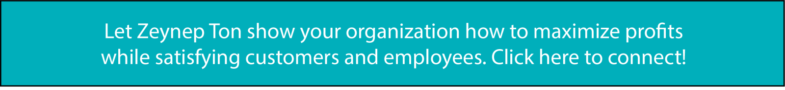 Let Zeynep Ton show your organization how to maximize profits while satisfying customers and employees. Click here to connect!