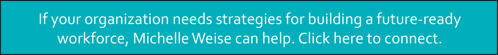 If your organization needs strategies for building a future-ready workforce, Michelle Weise can help. Click here to connect.