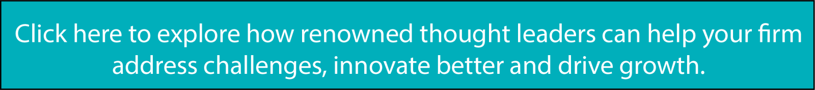Click here to explore how renowned thought leaders can help your firm address challenges, innovate better and drive growth.
